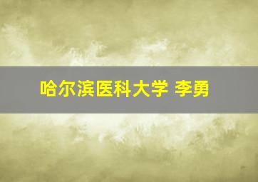 哈尔滨医科大学 李勇